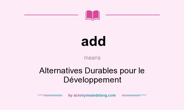 What does add mean? It stands for Alternatives Durables pour le Développement