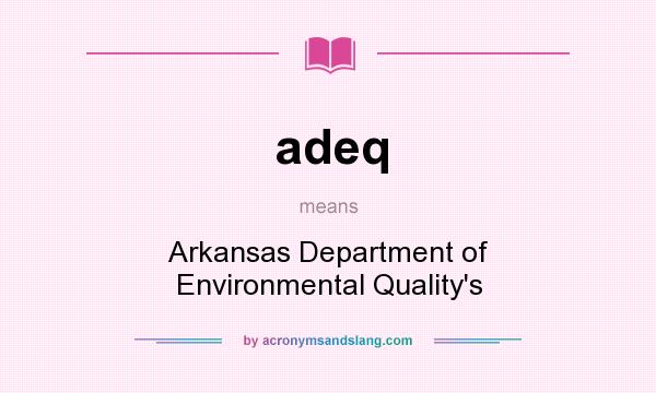 What does adeq mean? It stands for Arkansas Department of Environmental Quality`s