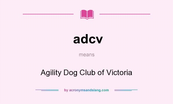 What does adcv mean? It stands for Agility Dog Club of Victoria