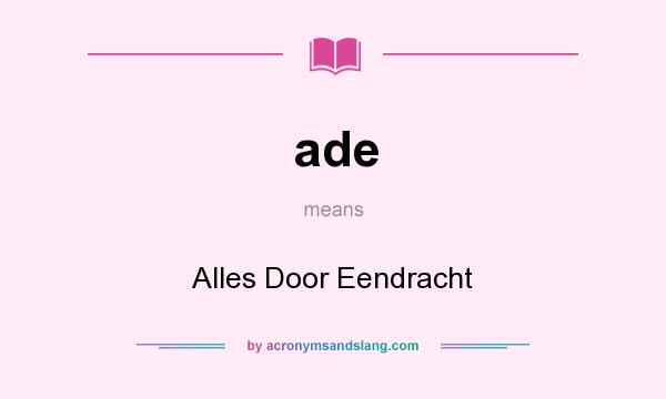 What does ade mean? It stands for Alles Door Eendracht