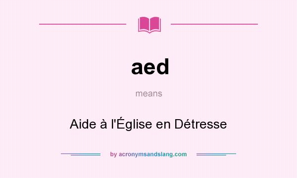 What does aed mean? It stands for Aide à l`Église en Détresse