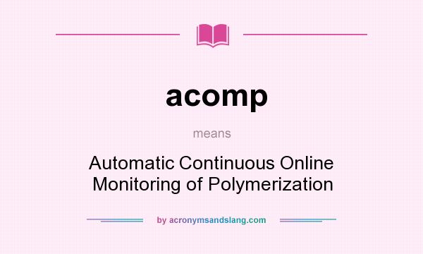 What does acomp mean? It stands for Automatic Continuous Online Monitoring of Polymerization