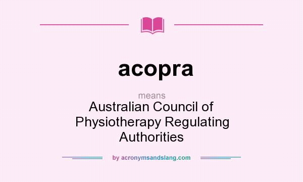 What does acopra mean? It stands for Australian Council of Physiotherapy Regulating Authorities