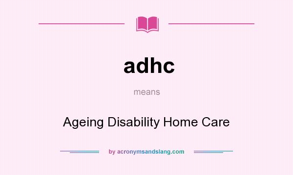 What does adhc mean? It stands for Ageing Disability Home Care