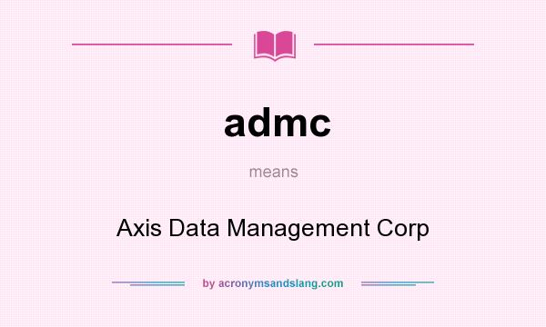 What does admc mean? It stands for Axis Data Management Corp