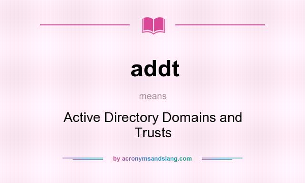 What does addt mean? It stands for Active Directory Domains and Trusts