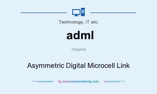 What does adml mean? It stands for Asymmetric Digital Microcell Link