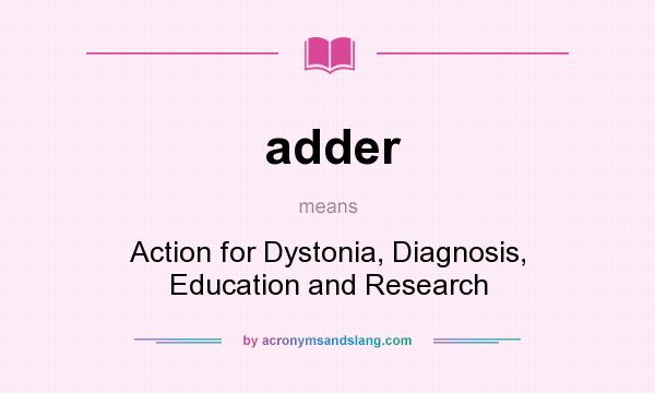 What does adder mean? It stands for Action for Dystonia, Diagnosis, Education and Research
