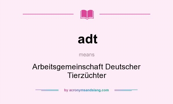 What does adt mean? It stands for Arbeitsgemeinschaft Deutscher Tierzüchter