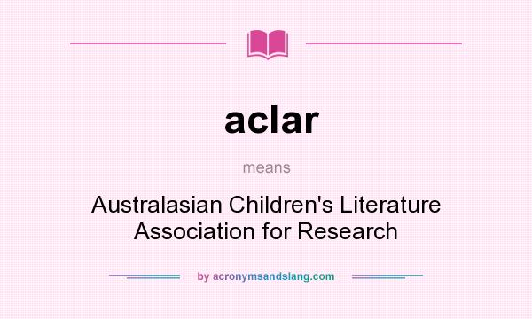 What does aclar mean? It stands for Australasian Children`s Literature Association for Research