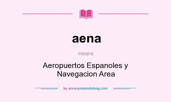 What does aena mean? It stands for Aeropuertos Espanoles y Navegacion Area