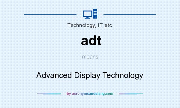 What does adt mean? It stands for Advanced Display Technology