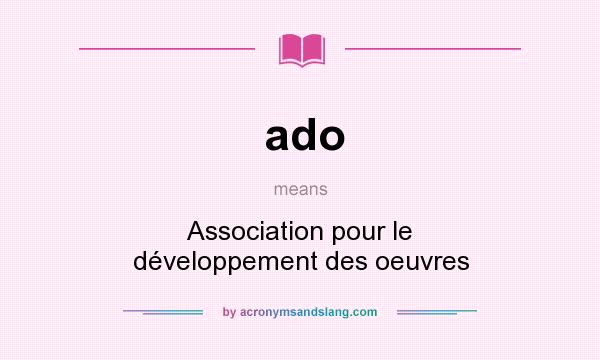 What does ado mean? It stands for Association pour le développement des oeuvres