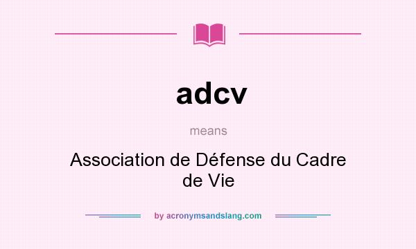 What does adcv mean? It stands for Association de Défense du Cadre de Vie