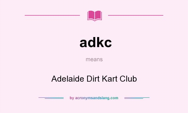 What does adkc mean? It stands for Adelaide Dirt Kart Club