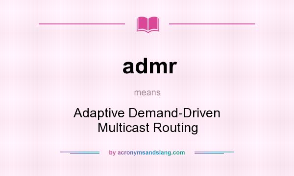 What does admr mean? It stands for Adaptive Demand-Driven Multicast Routing