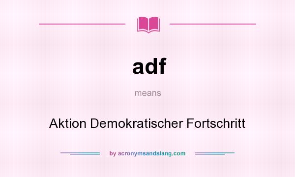 What does adf mean? It stands for Aktion Demokratischer Fortschritt