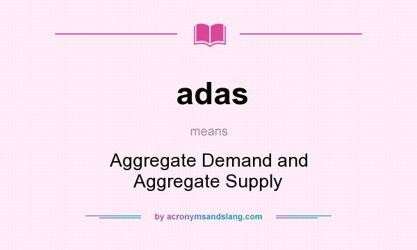 What does adas mean? It stands for Aggregate Demand and Aggregate Supply