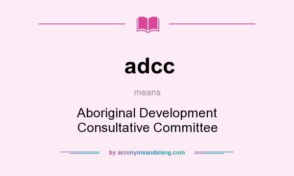 What does adcc mean? It stands for Aboriginal Development Consultative Committee