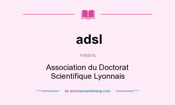 What does adsl mean? It stands for Association du Doctorat Scientifique Lyonnais