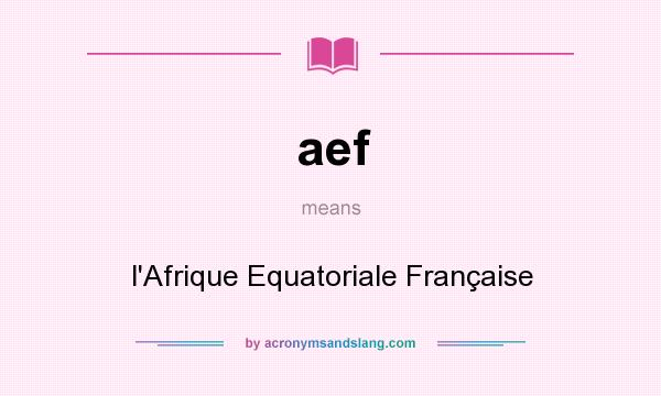 What does aef mean? It stands for l`Afrique Equatoriale Française