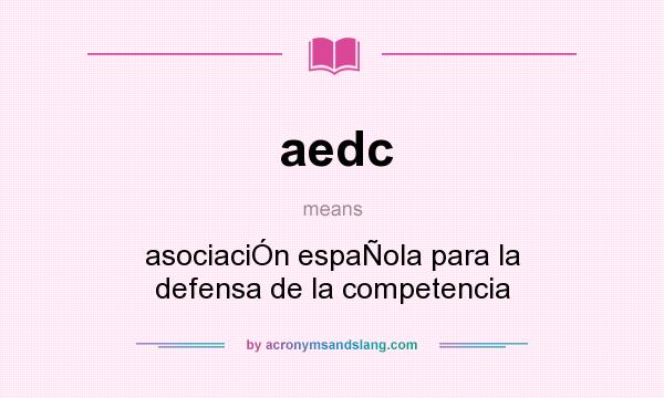 What does aedc mean? It stands for asociaciÓn espaÑola para la defensa de la competencia