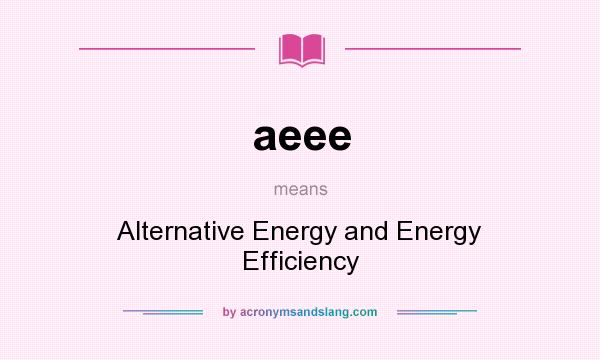 What does aeee mean? It stands for Alternative Energy and Energy Efficiency