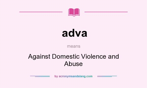 What does adva mean? It stands for Against Domestic Violence and Abuse
