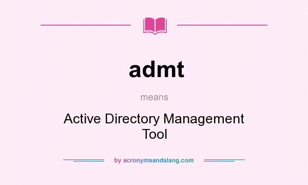What does admt mean? It stands for Active Directory Management Tool