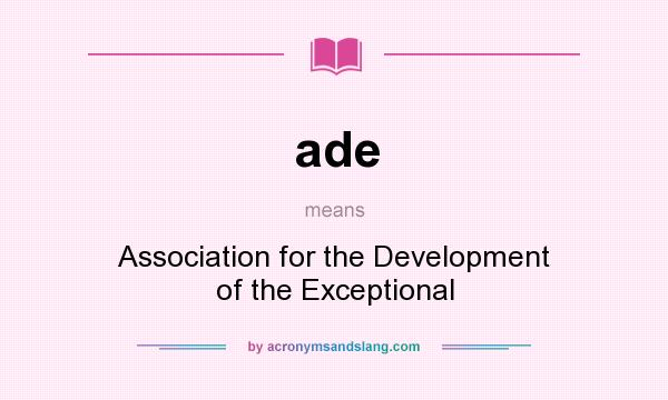 What does ade mean? It stands for Association for the Development of the Exceptional