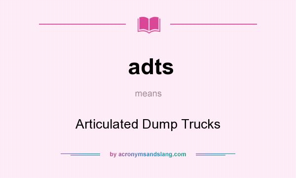 What does adts mean? It stands for Articulated Dump Trucks