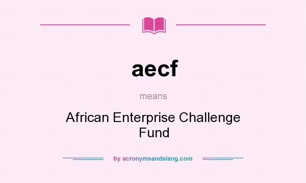 What does aecf mean? It stands for African Enterprise Challenge Fund