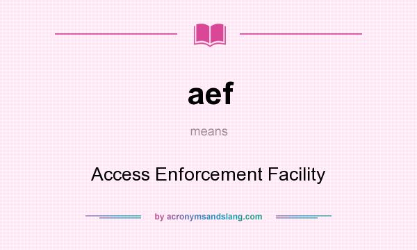 What does aef mean? It stands for Access Enforcement Facility