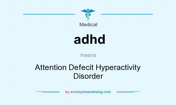What does adhd mean? It stands for Attention Defecit Hyperactivity Disorder