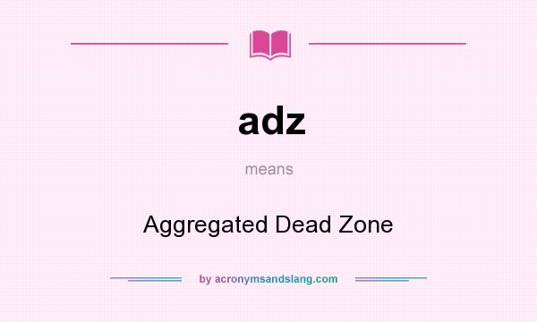 What does adz mean? It stands for Aggregated Dead Zone