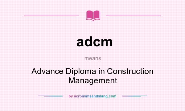 What does adcm mean? It stands for Advance Diploma in Construction Management