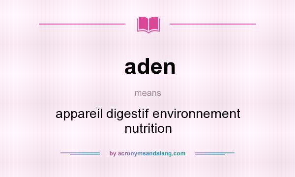 What does aden mean? It stands for appareil digestif environnement nutrition