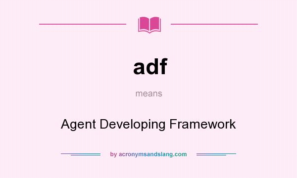 What does adf mean? It stands for Agent Developing Framework