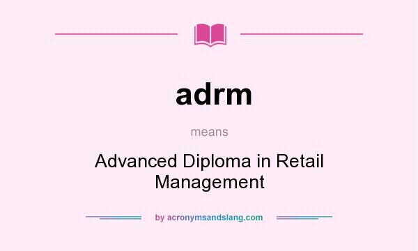 What does adrm mean? It stands for Advanced Diploma in Retail Management