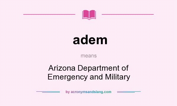 What does adem mean? It stands for Arizona Department of Emergency and Military