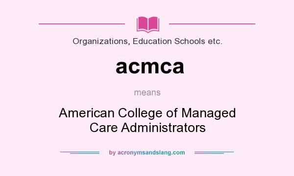 What does acmca mean? It stands for American College of Managed Care Administrators