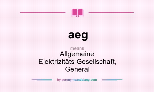 What does aeg mean? It stands for Allgemeine Elektrizitäts-Gesellschaft, General