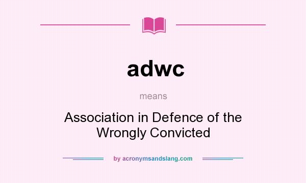 What does adwc mean? It stands for Association in Defence of the Wrongly Convicted