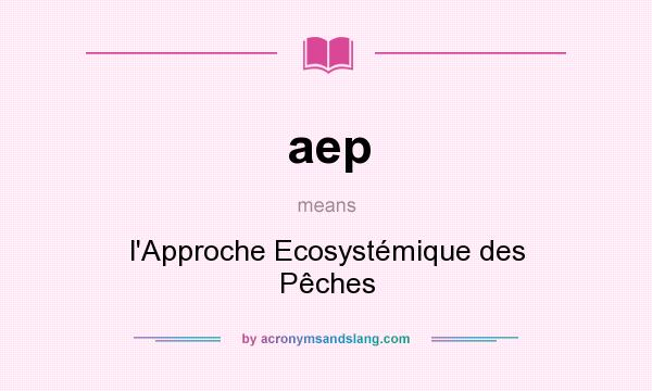 What does aep mean? It stands for l`Approche Ecosystémique des Pêches