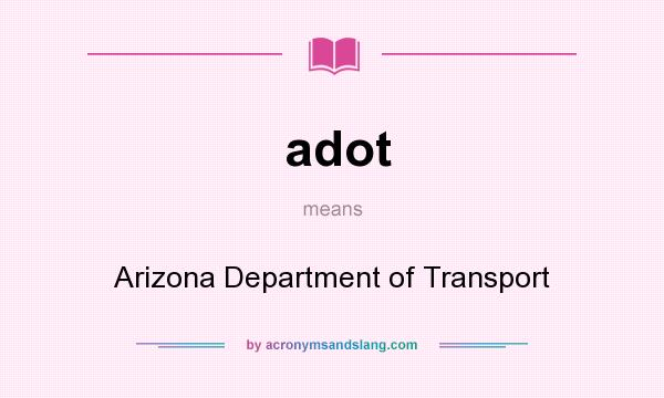 What does adot mean? It stands for Arizona Department of Transport