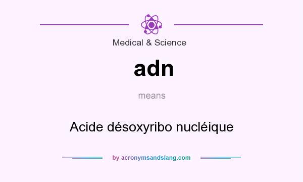 What does adn mean? It stands for Acide désoxyribo nucléique