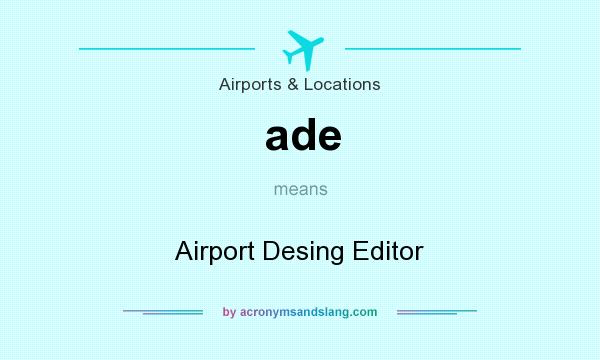 What does ade mean? It stands for Airport Desing Editor
