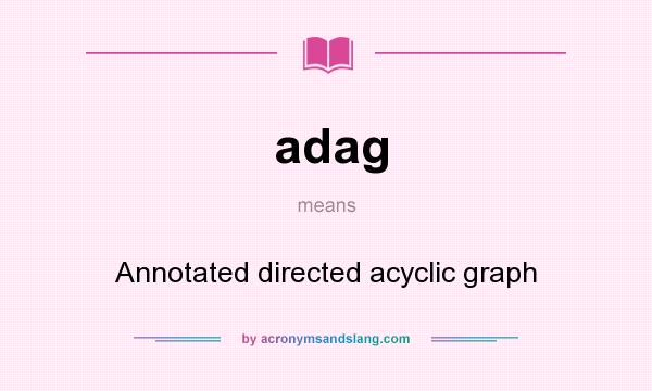 What does adag mean? It stands for Annotated directed acyclic graph