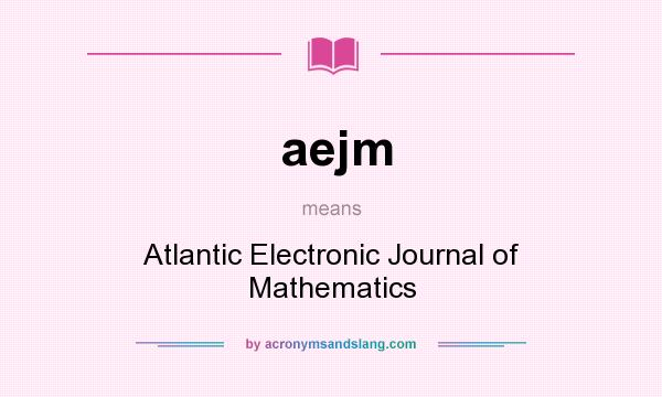 What does aejm mean? It stands for Atlantic Electronic Journal of Mathematics