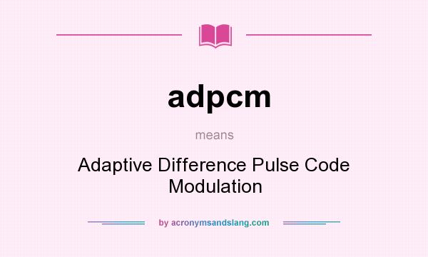 What does adpcm mean? It stands for Adaptive Difference Pulse Code Modulation